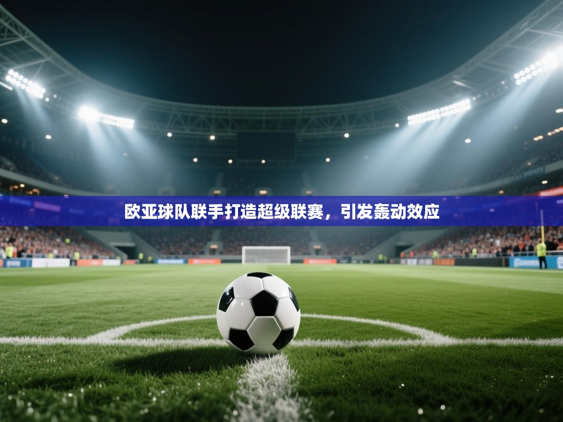 欧亚球队联手打造超级联赛，引发轰动效应