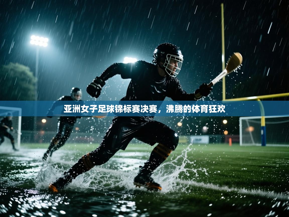亚洲女子足球锦标赛决赛，沸腾的体育狂欢  第2张