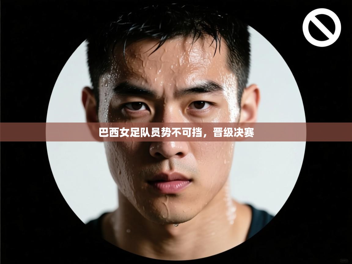 巴西女足队员势不可挡，晋级决赛  第2张