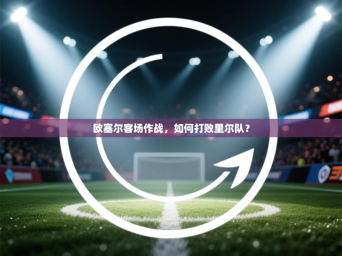 欧塞尔客场作战，如何打败里尔队？  第2张