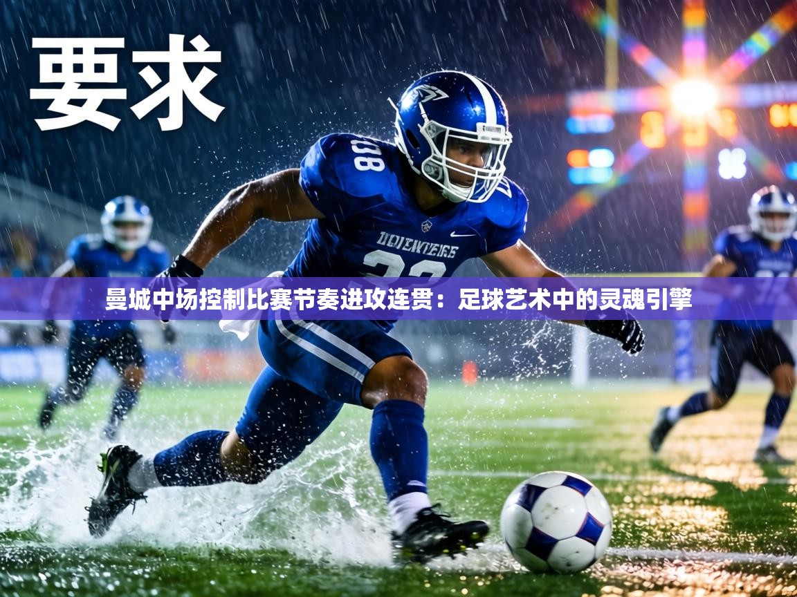 曼城中场控制比赛节奏进攻连贯：足球艺术中的灵魂引擎  第2张