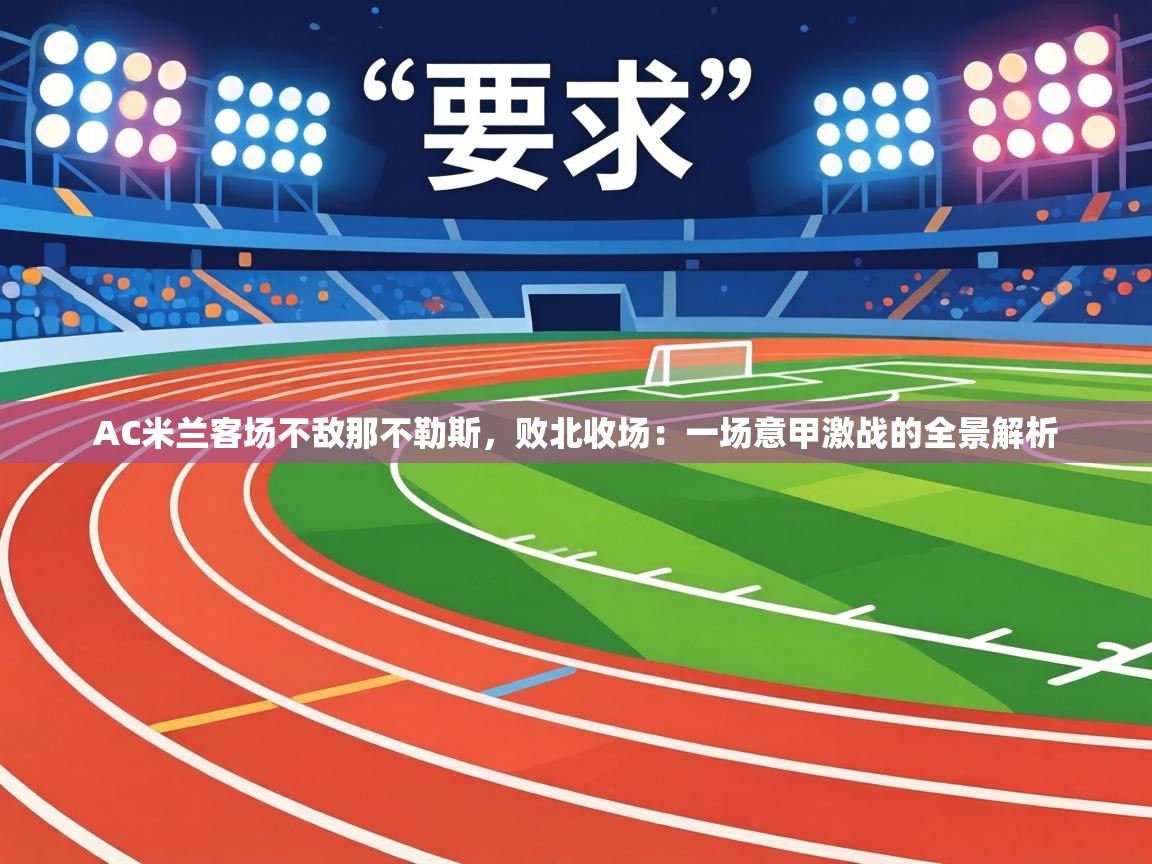 AC米兰客场不敌那不勒斯，败北收场：一场意甲激战的全景解析